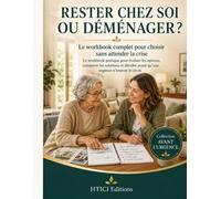 Rester chez soi ou déménager ?: Le workbook complet pour choisir sans attendre la crise (Avant l’urgence)
