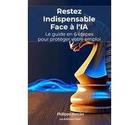 Restez Indispensable Face à l'IA : Le guide en 6 étapes pour protéger votre emploi de l'automatisation: Méthode concrète, dispositifs CPF et plan ... inquiets de l'intelligence artificielle