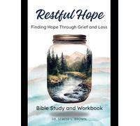Restful Hope: Finding Hope Through Grief and Loss: Bible Study and Workbook (Stacie L. Brown, Ph.D. Bible Study Workbooks)