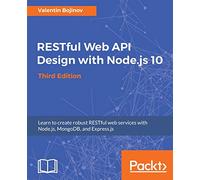 RESTful Web API Design with Node.js 10: Learn to create robust RESTful web services with Node.js, MongoDB, and Express.js, 3rd Edition