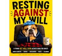 RESTING AGAINST MY WILL: A Funny Surgery Recovery Activity Book for Adults to Beat Boredom Featuring Large Print Word Searches, Sudoku, Crosswords, ... - A Get Well Soon Gift for Men and Women