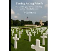 Resting Among Friends: The Cambridge American Cemetery and the Friendly Invasion (Everything World War 2 - WWII)