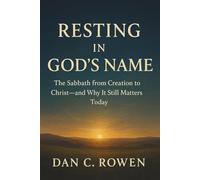 Resting in God's Name: The Sabbath from Creation to Christ-and Why It Still Matters Today