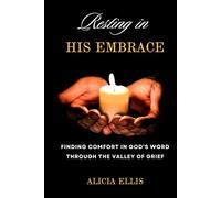 Resting in His Embrace: Finding Comfort in God’s Word Through the Valley of Grief