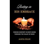 Resting in His Embrace: Finding Comfort in God’s Word Through the Valley of Grief