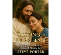Resting in His Presence: A Journey into Stillness, Glory, and Abiding Love
