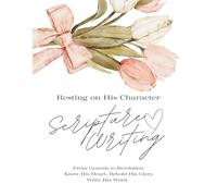 Resting on His Character Scripture Writing: Know His Heart. Behold His Glory.