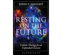 Resting on the Future: Catholic Theology for an Unfinished Universe