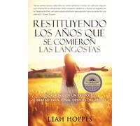RESTITUYENDO LOS AÑOS QUE SE COMIERON LAS LANGOSTAS: Rescatada con un propósito: Libertad emocional después del abuso