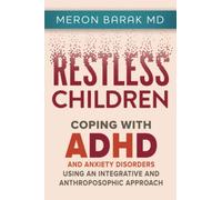 Restless Children - Coping with ADHD and Anxiety Disorders Using an Integrative and Anthroposophic Approach
