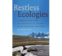 Restless Ecologies : Climate Change and Socioecological Futures in the Peruvian Highlands