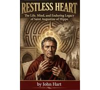 RESTLESS HEART: The Life, Mind, and Enduring Legacy of Saint Augustine of Hippo
