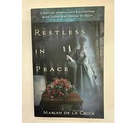 Restless in Peace: A Psychic Mortician's Encounters with Those Who Refuse to Rest