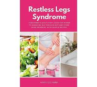 Restless Legs Syndrome: A Beginner's Quick Start Guide for Women to Managing RLS Through Diet and Other Home Remedies, With Sample Recipes