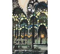 Restless Secularism: Modernism and the Religious Inheritance