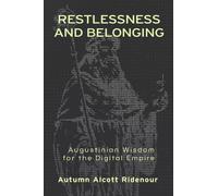 Restlessness and Belonging : Augustinian Wisdom for the Digital Empire