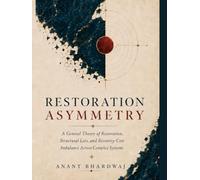 Restoration Asymmetry: A General Theory of Restoration, Structural Loss, and Recovery-Cost Imbalance Across Complex Systems