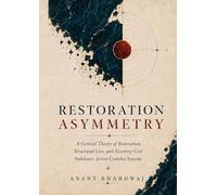 Restoration Asymmetry: A General Theory of Restoration, Structural Loss, and Recovery-Cost Imbalance Across Complex Systems