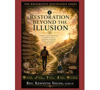 Restoration Beyond the Illusion Workbook 4: Unpacking the Heavy Burden, Overcoming Addiction, and Walking in Freedom Participant Edition (The Restorative Discipleship Series)