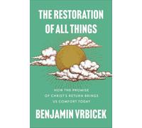 Restoration of All Things, The: How the Promise of Christ's Return Brings Us Comfort Today