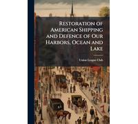 Restoration of American Shipping and Defence of Our Harbors, Ocean and Lake