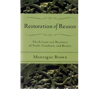 Restoration of Reason: The Eclipse and Recovery of Truth, Goodness, and Beauty