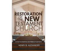 Restoration of the New Testament Church: A Study in Essential Doctrines of Our Faith