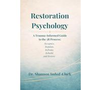 Restoration Psychology: A Trauma-Informed Guide to the 5R Process: Recognize, Regulate, Reframe, Rebuild, and Restore