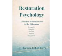 Restoration Psychology: A Trauma-Informed Guide to the 5R Process: Recognize, Regulate, Reframe, Rebuild, and Restore