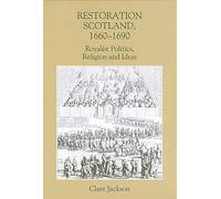 Restoration Scotland, 1660-1690: Royalist Politics, Religion and Ideas (Studies in Early Modern Cultural, Political and Social History)