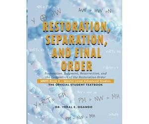RESTORATION, SEPARATION, AND FINAL ORDER: Restoration, Judgment, Resurrection, and the Completion of the Restoration Order: 4 (Master of Biblical ... (MBRS): The Official Student Textbook Series)