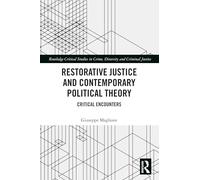 Restorative Justice and Contemporary Political Theory: Critical Encounters (Routledge Critical Studies in Crime, Diversity and Criminal Justice)