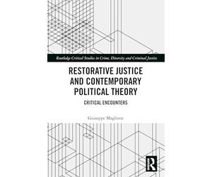 Restorative Justice and Contemporary Political Theory: Critical Encounters (Routledge Critical Studies in Crime, Diversity and Criminal Justice)