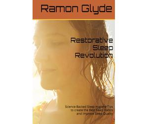Restorative Sleep Revolution: Science-Backed Sleep Hygiene Tips to create the Best Sleep Habits and Improve Sleep Quality