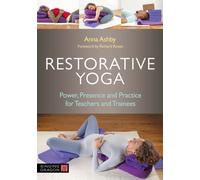 Restorative Yoga : Power, Presence and Practice for Teachers and Trainees