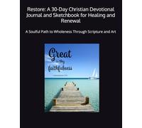 Restore: A 30-Day Christian Devotional Journal and Sketchbook for Healing and Renewal: A Soulful Path to Wholeness Through Scripture and Art