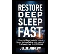 RESTORE DEEP SLEEP FAST: A Practical Guide Revealing Lesser-Known Methods To Overcome Insomnia And Reclaim Your Restful Nights