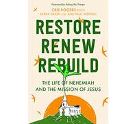 Restore, Renew, Rebuild : The life of Nehemiah and the mission of Jesus