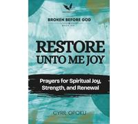 Restore Unto Me Joy: Prayers for Spiritual Joy, Strength, and Renewal (Broken Before God)