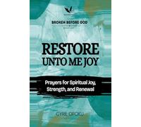 Restore Unto Me Joy: Prayers for Spiritual Joy, Strength, and Renewal (Broken Before God)