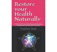 Restore your Health Naturally: A time tested way to detoxify yourself by simply changing your lifestyle and eating habits
