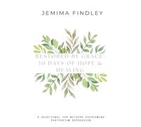 Restored by Grace: 30 Days of Hope and Healing: A Devotional for Mothers Overcoming Postpartum Depression