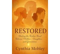 Restored: Healing the Broken Bond Between Mothers, Daughters, and Generations
