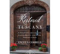 Restored in Tuscany: A True Story of Facing Loss, Finding Beauty, and Living Forward in Hope
