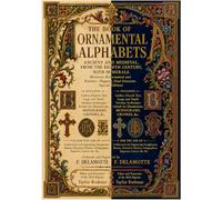 (Restored, Reformatted and Postitive - Negative, Dual-Structure Special Edition) - THE BOOK OF ORNAMENTAL ALPHABETS, ANCIENT AND MEDIEVAL, FROM THE EIGHTH CENTURY, WITH NUMERALS.