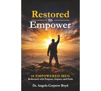 Restored To Empower: 10 Empowered Men Redeemed with Purpose, Impact, and Faith