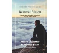 Restored Vision: A Journey Into Clear Sight, True Identity, and the Father's Heart: 1 (Restored to Glory)