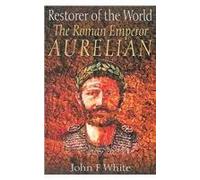 Restorer of the World: The Roman Emperor Aurelian