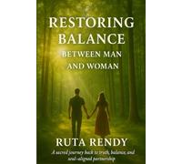 Restoring Balance Between Man and Woman: A sacred journey back to truth, balance, and soul-aligned partnership