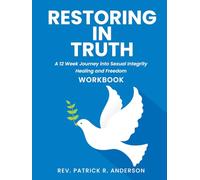 Restoring in Truth: A 12 Week Journey into Sexual Integrity Healing and Freedom